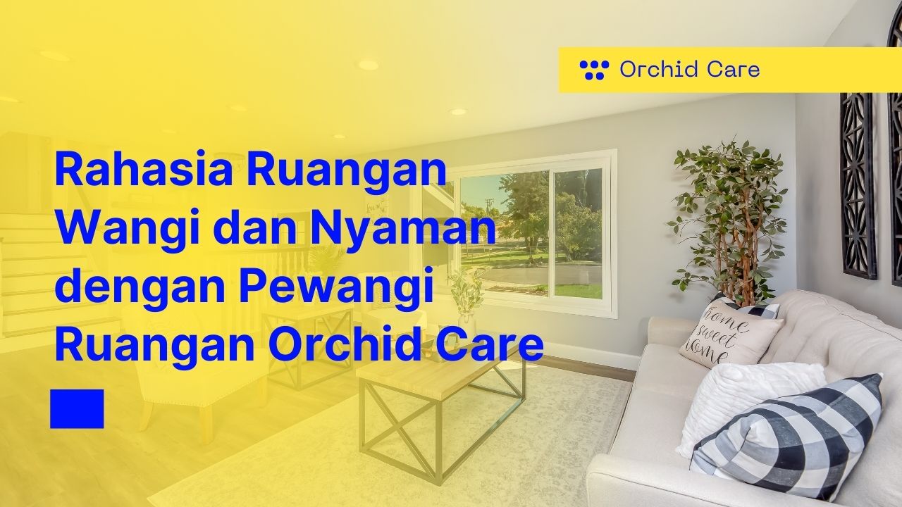 Rahasia Ruangan Wangi dan Nyaman dengan Pewangi Ruangan Orchid Care