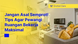 Jangan Asal Semprot! Tips Agar Pewangi Ruangan Bekerja Maksimal