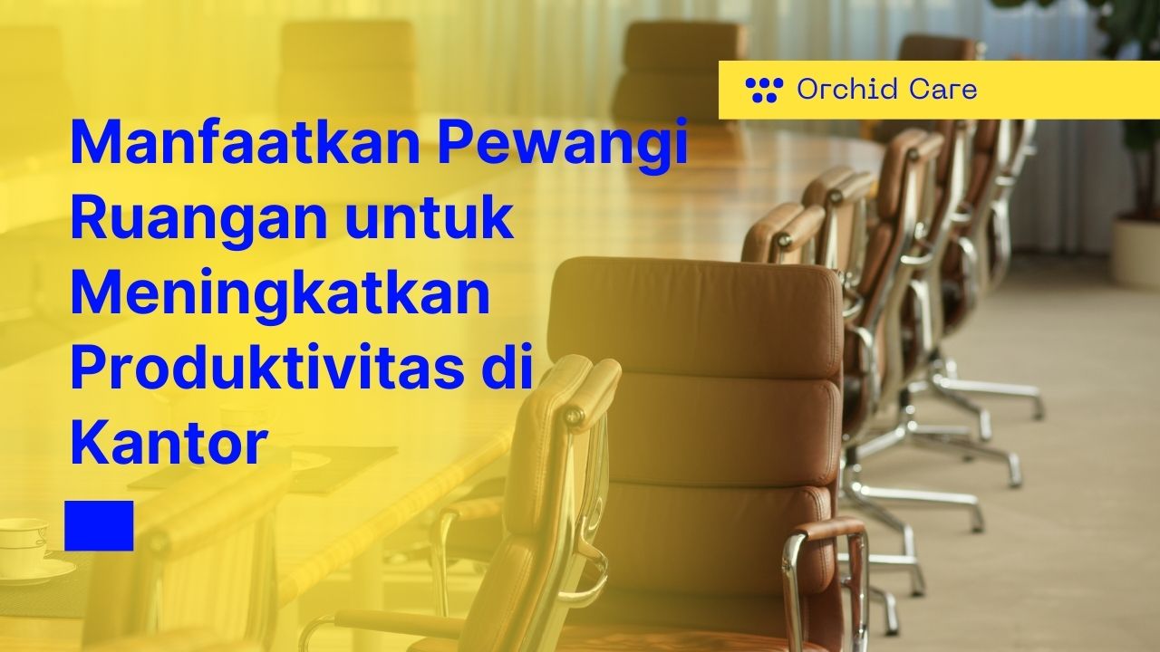 Manfaatkan Pewangi Ruangan untuk Meningkatkan Produktivitas di Kantor