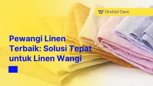 Pewangi Linen Terbaik: Solusi Tepat untuk Linen Wangi