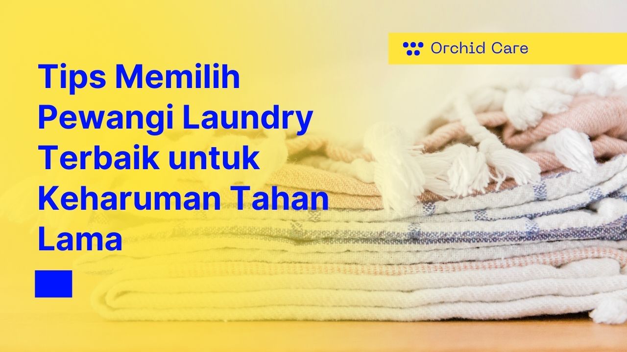 Tips Memilih Pewangi Laundry Terbaik untuk Keharuman Tahan Lama