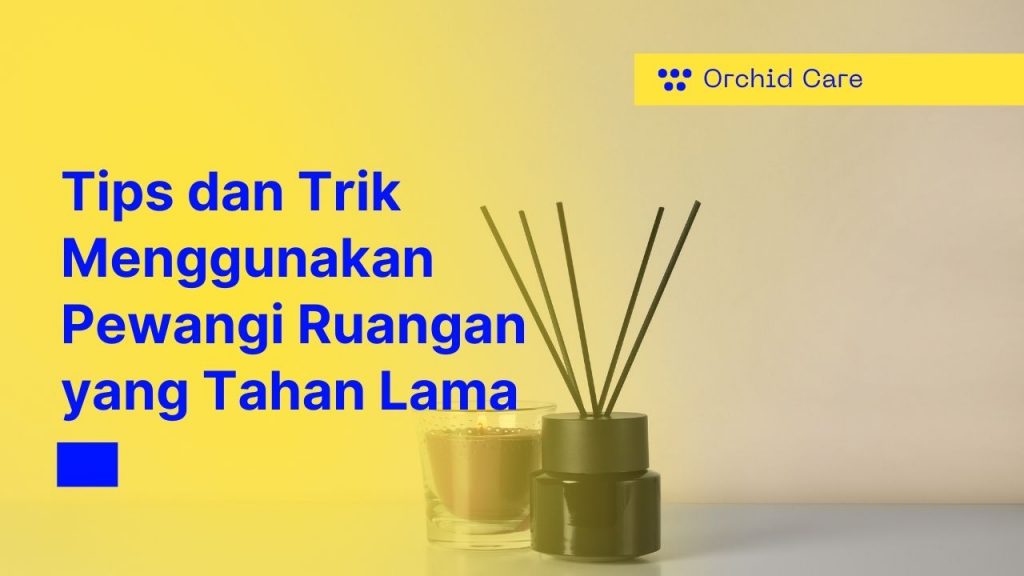 Tips dan Trik Menggunakan Pewangi Ruangan yang Tahan Lama