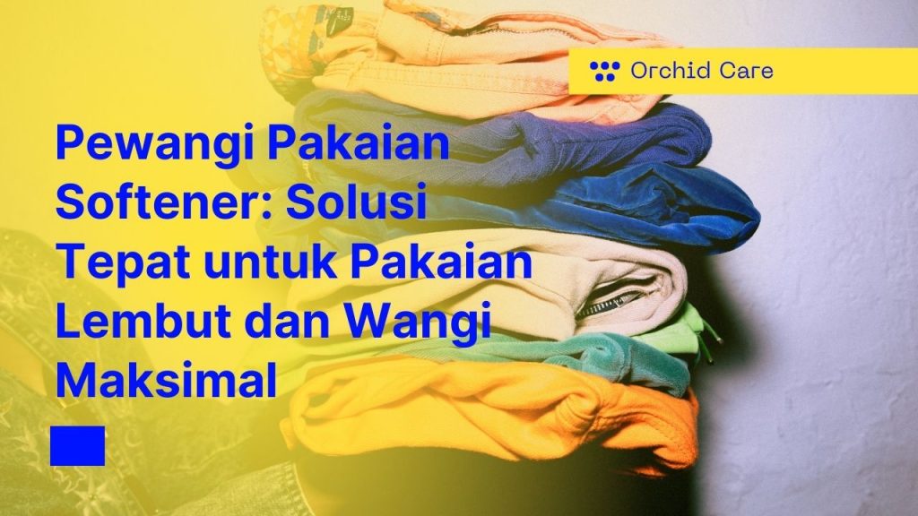 Pewangi Pakaian Softener: Solusi Tepat untuk Pakaian Lembut dan Wangi Maksimal