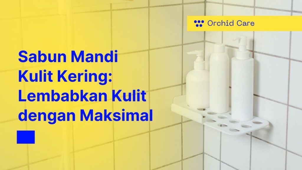 Sabun Mandi Kulit Kering – Lembabkan Kulit dengan Maksimal
